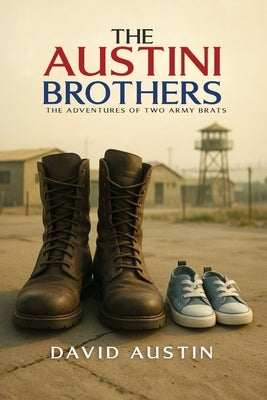 The Austini Brothers: The adventures of two Army Brats by Austin, David