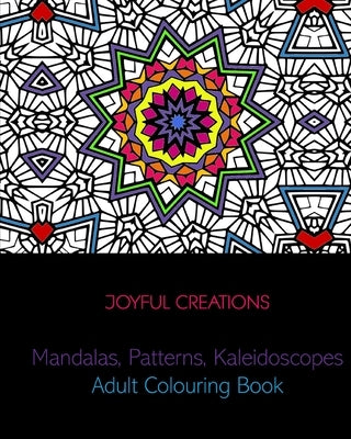 Mandalas, Patterns, Kaleidoscopes: Adult Colouring Book by Creations, Joyful