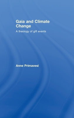 Gaia and Climate Change: A Theology of Gift Events by Primavesi, Anne