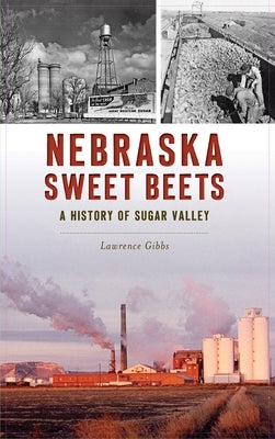 Nebraska Sweet Beets: A History of Sugar Valley by Gibbs, Lawrence