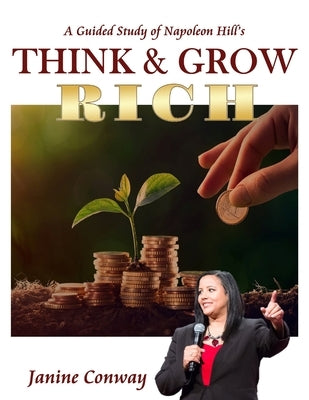 A Guided Study of Napoleon Hill's Think and Grow Rich by Conway, Janine