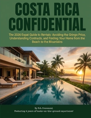 Costa Rica Confidential: The 2026 Expat Guide to Rentals: Avoiding the Gringo Price, Understanding Contracts, and Finding Your Home from the Beach to by Provencal, F. G.
