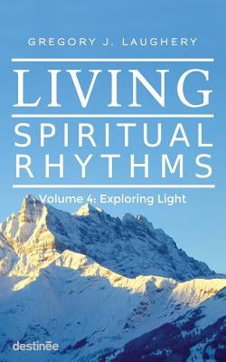 Living Spiritual Rhythms Volume 4: Exploring Light by Laughery, Gregory J.