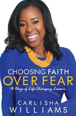 Choosing Faith Over Fear: 14 Days of Life Changing Lessons by Williams, Carlisha