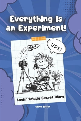 Everything Is an Experiment!: Louis' Totally Secret Diary: A Funny Comic-Style Kids Book About School, Crazy Experiments, AI Ideas and Chaos by Ritler, Olima