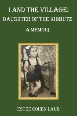 I and the Village: Daughter of the Kibbutz by Cohen Laub, Estee
