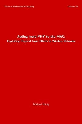 Adding more PHY to the MAC: Exploiting Physical Layer Effects in Wireless Networks by König, Michael