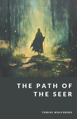 The Path of the Seer: Norse Magic, Prophecy, and the Arts of Seidr and Spa by Wolfsberg, Tobias