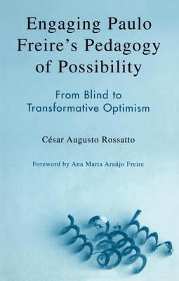 Engaging Paulo Freire's Pedagogy of Possibility: From Blind to Transformative Optimism by Rossatto, César Augusto