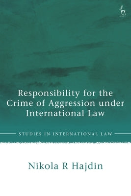 Responsibility for the Crime of Aggression Under International Law by Hajdin, Nikola R.