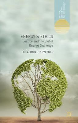 Energy and Ethics: Justice and the Global Energy Challenge by Sovacool, Benjamin K.
