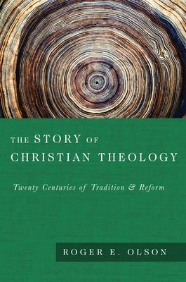 The Story of Christian Theology: Twenty Centuries of Tradition Reform by Olson, Roger E.