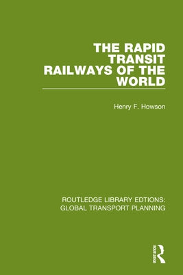 The Rapid Transit Railways of the World by Howson, Henry F.