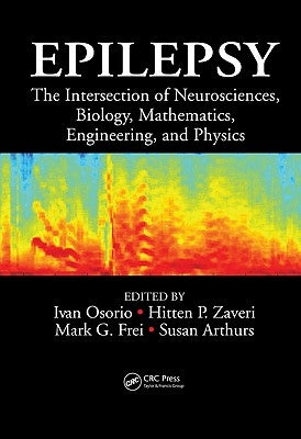 Epilepsy: The Intersection of Neurosciences, Biology, Mathematics, Engineering, and Physics by Osorio, Ivan