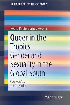 Queer in the Tropics: Gender and Sexuality in the Global South by Pereira, Pedro Paulo Gomes