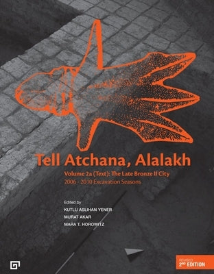 Tell Atchana, Alalakh Volume 2 (2a/2b): The Late Bronze II City 2006-2010 Excavation Seasons Volume 2 by Yener, Kutlu Aslihan