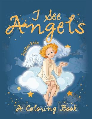 I See Angels (A Coloring Book) by Jupiter Kids