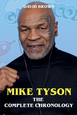 Mike Tyson - The Complete Chronology by Brown, David
