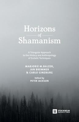 Horizons of Shamanism: A Triangular Approach to the History and Anthropology of Ecstatic Techniques by Jackson, Peter