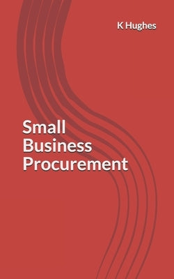 Small Business Procurement by Hughes, K.