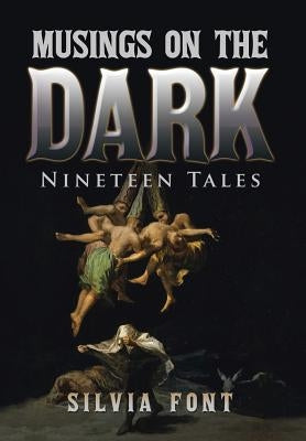 Musings on the Dark: Nineteen Tales by Font, Silvia