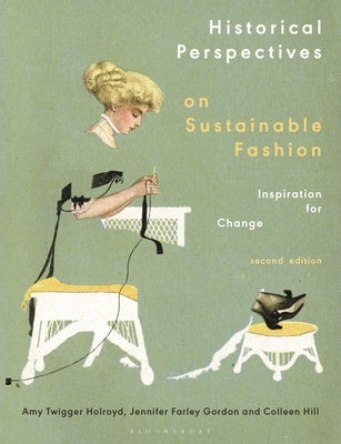 Historical Perspectives on Sustainable Fashion: Inspiration for Change by Holroyd, Amy Twigger
