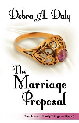 The Marriage Proposal: The Romano Family Trilogy - Book 2 by Daly, Debra A.