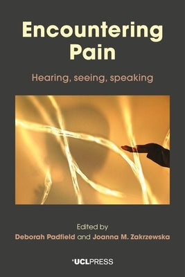 Encountering Pain: Hearing, seeing, speaking by Padfield, Deborah