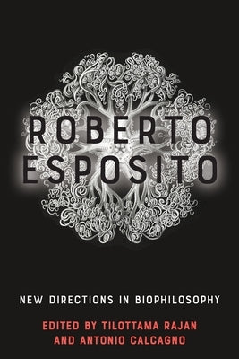 Roberto Esposito: New Directions in Biophilosophy by Rajan, Tilottama