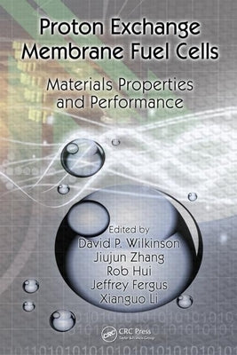 Proton Exchange Membrane Fuel Cells: Materials Properties and Performance by Wilkinson, David P.