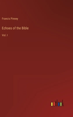 Echoes of the Bible: Vol. I by Pinney, Francis