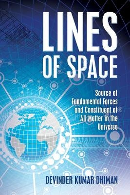 Lines of Space: Source of Fundamental forces and constituent of all matter in the Universe by Dhiman, Devinder Kumar
