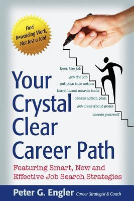 Your Crystal Clear Career Path: Featuring Smart, New and Effective Job Search Strategies by Engler, Peter G.