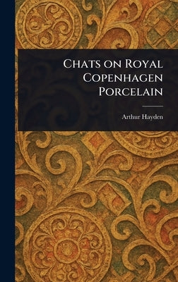 Chats on Royal Copenhagen Porcelain by Hayden, Arthur