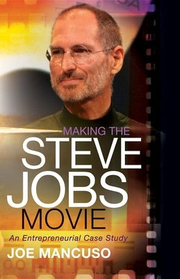Making the Steve Jobs Movie: An Entrepreneurial Case Study by Mancuso, Joe
