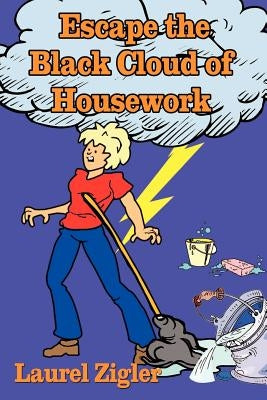 Escape the Black Cloud of Housework by Zigler, Laurel