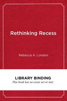 Rethinking Recess: Creating Safe and Inclusive Playtime for All Children in School by London, Rebecca A.