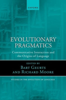 Evolutionary Pragmatics: Communicative Interaction and the Origins of Language by Geurts, Bart