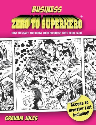 Business Zero to Superhero: How to Start and Grow Your Business with Zero Cash by Jules, G.