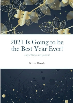 2021 Is Going to be the Best Year Ever!: Day Planner and Journal by Cassidy, Serena
