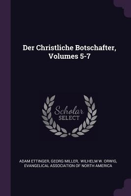 Der Christliche Botschafter, Volumes 5-7 by Ettinger, Adam