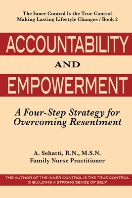 Accountability and Empowerment: A Four-Step Strategy for Overcoming Resentment by Sehatti, A.