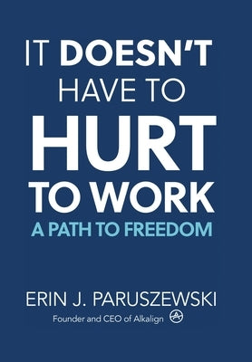 It Doesn't Have to Hurt to Work: A Path to Freedom by Paruszewski, Erin J.