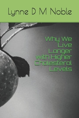 Why We Live Longer with Higher Cholesterol Levels by Noble, Lynne D. M.