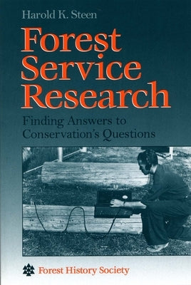 Forest Service Research: Finding Answers to Conservation's Questions by Steen, Harold K.