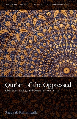 Qur'an of the Oppressed: Liberation Theology and Gender Justice in Islam by Rahemtulla, Shadaab