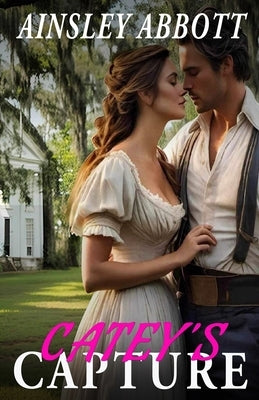 Catey's Capture: Enemies to Lovers Hot Civil War Romance by Abbott, Ainsley