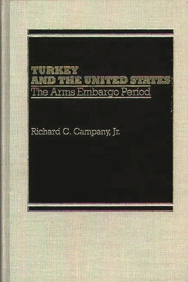 Turkey and the United States: The Arms Embargo Period by Campany, Richard C.
