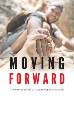 Moving Forward: A Mentored Guide to Continuing Your Journey by Brothers, Philip