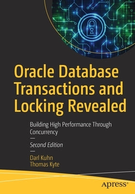 Oracle Database Transactions and Locking Revealed: Building High Performance Through Concurrency by Kuhn, Darl